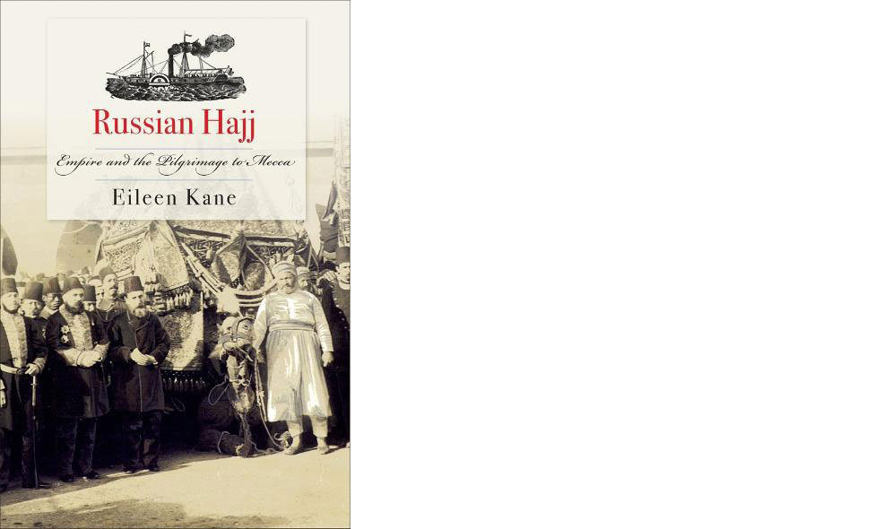 Russian Hajj: Empire and the Pilgrimage to Mecca. A book by Eileen Kane